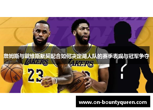 詹姆斯与戴维斯默契配合如何决定湖人队的赛季表现与冠军争夺