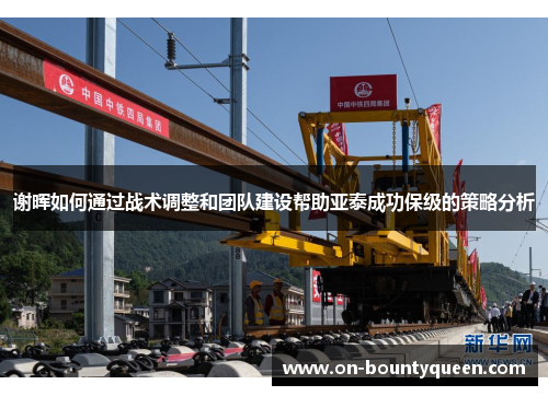 谢晖如何通过战术调整和团队建设帮助亚泰成功保级的策略分析